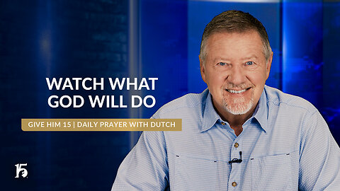 Watch What God Will Do | Give Him 15: Daily Prayer with Dutch | June 7, 2024