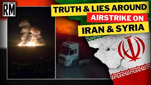 Truth & Lies Around the Airstrike on Iran & Syria