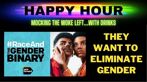 HAPPY HOUR: They believe eliminating gender will solve racism