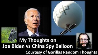 My Thoughts on Joe Biden vs Chinese Spy Balloon (Courtesy of Gorilla Jordan) [With Bloopers]