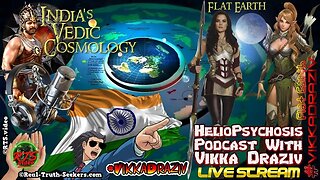 Vedic Flat Earth Cosmology Heliopsychosis Podcast #VikkaDraziv