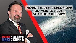 Sebastian Gorka FULL SHOW: Nord Stream explosion: Do you believe Seymour Hersh?!