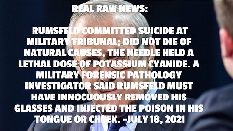 REAL RAW NEWS: RUMSFELD COMMITTED SUICIDE AT MILITARY TRIBUNAL; DID NOT DIE OF NATURAL CAUSES, THE N