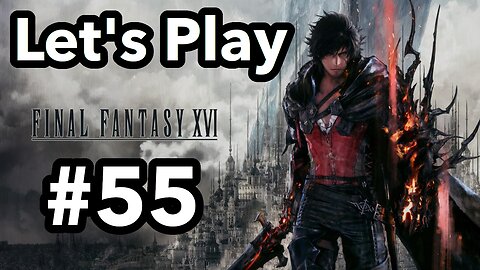 Let's Play | Final Fantasy 16 - Part 55