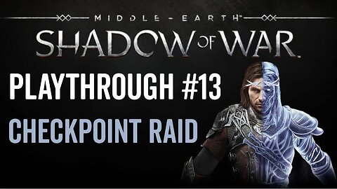 Middle-earth: Shadow of War - Playthrough 13 - Checkpoint Raid