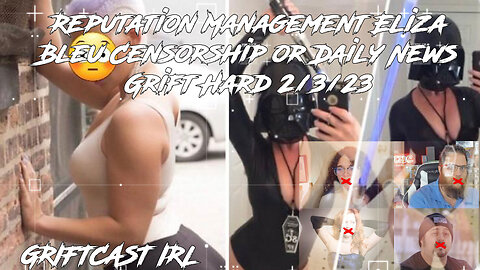 Reputation Management Eliza Bleu Censorship or Daily News Grift Hard 2/3/23 GRIFTCAST IRL Mornings