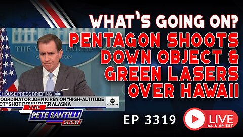 WHAT’S GOING ON? PENTAGON SHOOTS DOWN OBJECT OVER ALASKA & GREEN LASERS OVER HAWAII | EP-3319-6PM