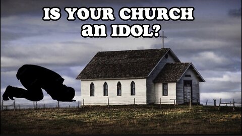 IS YOUR CHURCH AN IDOL?