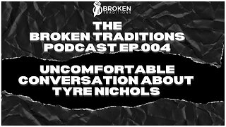 Broken Traditions Podcast Ep 004 - Uncomfortable Conversation about Tyre Nichols