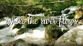 Where the River Flows | 🍂Nature Sounds🍂 for Relaxing, Studying, Mediation | The Relaxation Grotto