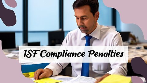 ISF Reporting Pitfalls: Exploring Penalties for Non-Compliance