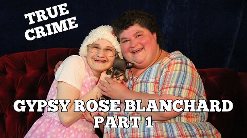 The story of Gypsy Rose Blanchard Part 1