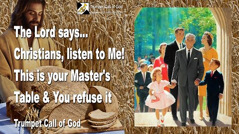 Nov 13, 2008 🎺 The Lord says... Christians, listen to Me!... This is your Master's Table and you refuse it