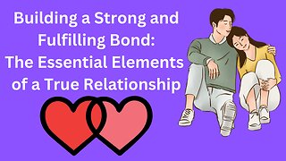 Building a Strong and Fulfilling Bond: The Essential Elements of a True Relationship