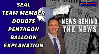 SEAL Team Member Doubts Pentagon Balloon Explanation | NEWS BEHIND THE NEWS February 7th, 2023