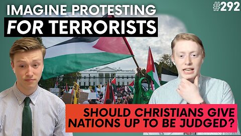 Episode 292: Imagine Protesting for Terrorists / Should Christians Give Nations Up to be Judged?