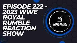 Episode 222 - 2023 WWE Royal Rumble Highlights and Reaction Show