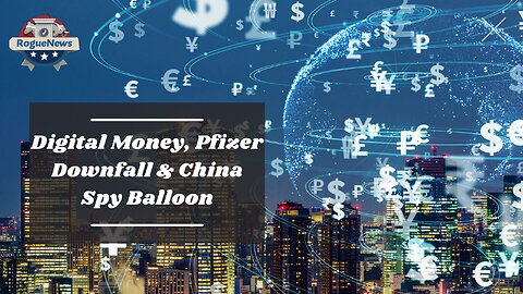 Digital Money, Pfizer Downfall & China Spy Balloon