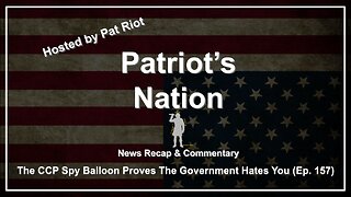The CCP Spy Balloon Proves The Government Hates You (Ep. 157) - Patriot's Nation