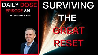 Ep. 514 | Surviving The Great Reset | The Daily Dose