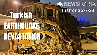 Turkish Earthquake Devastation - LISTEN! firstforia 2-7-23