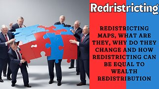 Redistricting Maps, What Are They, Why Do They Change and Equal To Wealth Redistribution