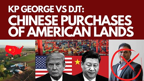 KP George vs DJT: Chinese Purchases of American Lands