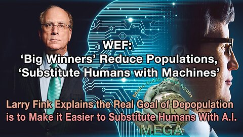 WEF: ‘Big Winners’ Reduce Populations, ‘Substitute Humans with Machines’ -- Larry Fink Explains the Real Goal of Depopulation is to Make it Easier to Substitute Humans With A.I.