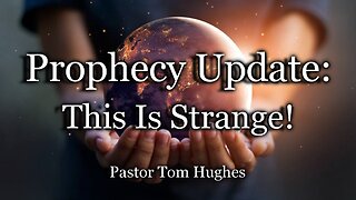 Prophecy Update: This Is Strange!