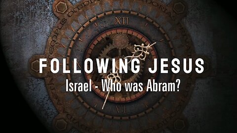 Following Jesus: Who was Abram? -Ep 10