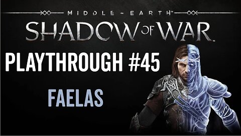Middle-earth: Shadow of War - Playthrough 45 - Faelas