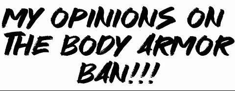 My opinions on the body armor ban!!!