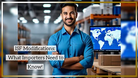 ISF Modifications: What Importers Need to Know for Smooth Customs Clearance