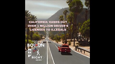 CALIFORNIA HANDS OUT OVER 1 MILLION DRIVER'S LICENSES TO ILLEGALS #GoRight News with Peter Boykin