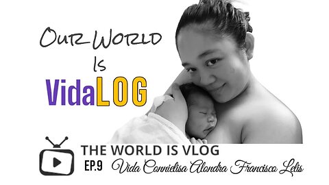 THE WORLD IS VLOG #9 Our World is VidaLOG (The Coming of Vida Connielisa Alondra)