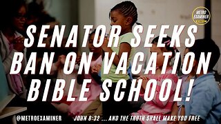 SENATOR WANTS TO BAN VACATION BIBLE SCHOOL AS RELIGIOUS INDOCTRINATION!