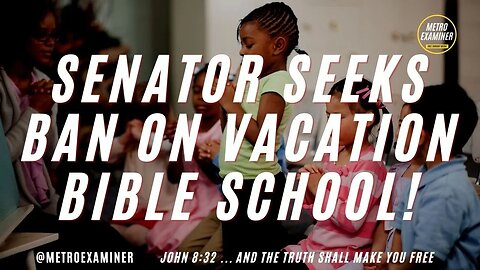 SENATOR WANTS TO BAN VACATION BIBLE SCHOOL AS RELIGIOUS INDOCTRINATION!