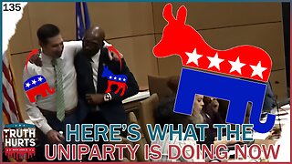 Truth Hurts #135 - Here's What the UNIPARTY is Up To!