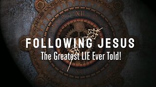 Following Jesus: The Greatest Lie Ever Told! - Ep 7