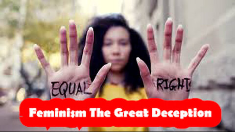 Feminism: The Great Deception?