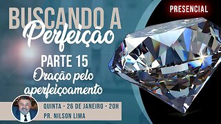 🔴 A busca da perfeição - Parte 15 - Oração pelo aperfeiçoamento - Pr. Nilson Lima #pregação