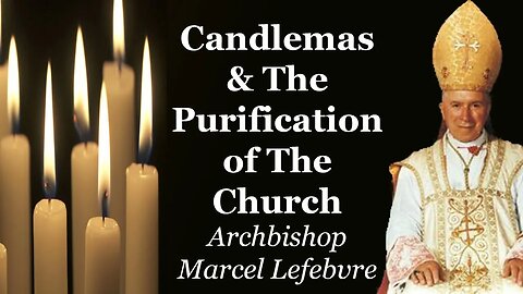 Candlemas & The Purification of the Church | Archbishop Marcel Lefebvre