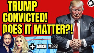 LIVE: Trump Convicted - Does It Matter?! (& much more)
