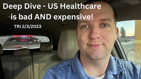 TRI 2/3/2023 - Deep Dive - US Healthcare is Expensive and Bad…Let’s Fix it With More Government!