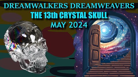Dreamwalkers Dreamweavers - The 13th Crystal Skull - May 2024