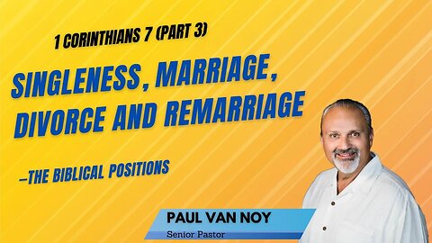 1 Corinthians 7- Part 3 - Pastor Paul Van Noy - Singleness, Marriage, Divorce and Remarriage