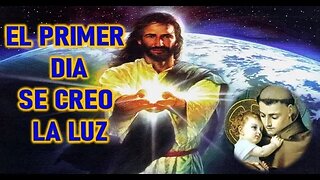 EL PRIMER DIA SE CREO LA LUZ - SERMON DE SAN ANTONIO DE PADUA PARTE 1