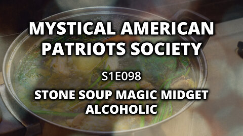 S1E098: Stone Soup Magic Midget Alcoholic