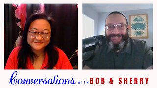 Conversations with Bob & Sherry Episode 9