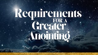 Requirements For A Greater Anointing